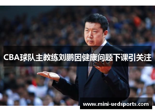 CBA球队主教练刘鹏因健康问题下课引关注