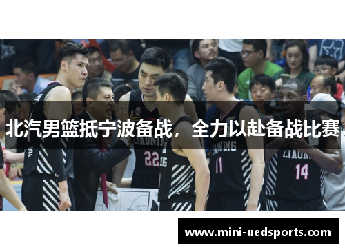 北汽男篮抵宁波备战，全力以赴备战比赛