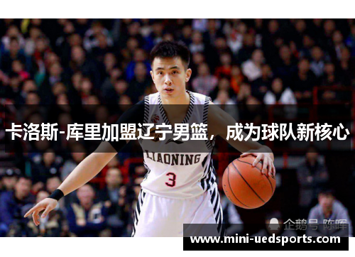 卡洛斯-库里加盟辽宁男篮，成为球队新核心