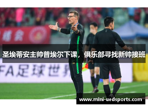 圣埃蒂安主帅普埃尔下课,俱乐部寻找新帅接班