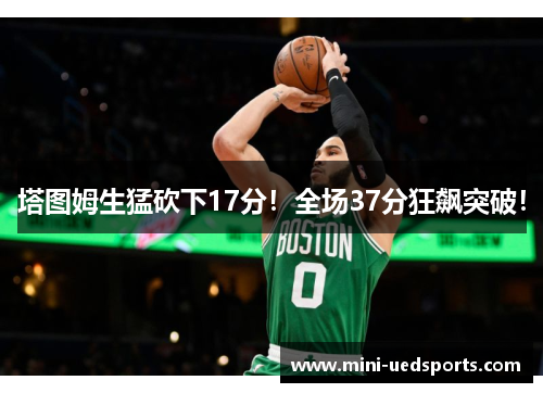 塔图姆生猛砍下17分!全场37分狂飙突破!