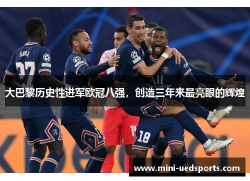 大巴黎历史性进军欧冠八强，创造三年来最亮眼的辉煌