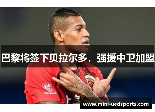 巴黎将签下贝拉尔多，强援中卫加盟