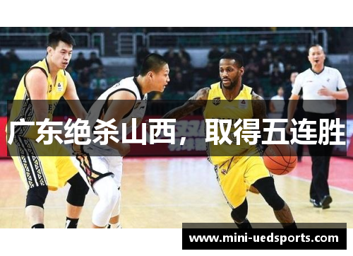 广东绝杀山西，取得五连胜