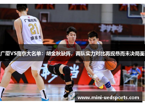 广厦VS南京大名单：胡金秋缺阵，两队实力对比再现悬而未决局面
