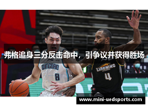 弗格追身三分反击命中，引争议并获得胜场