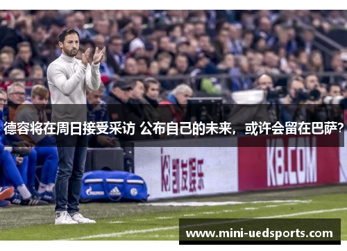 德容将在周日接受采访 公布自己的未来，或许会留在巴萨？