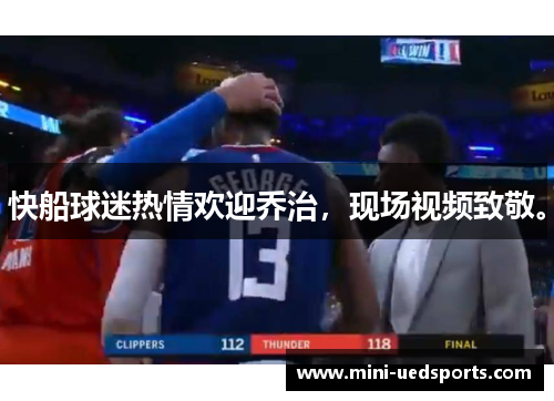 快船球迷热情欢迎乔治，现场视频致敬。
